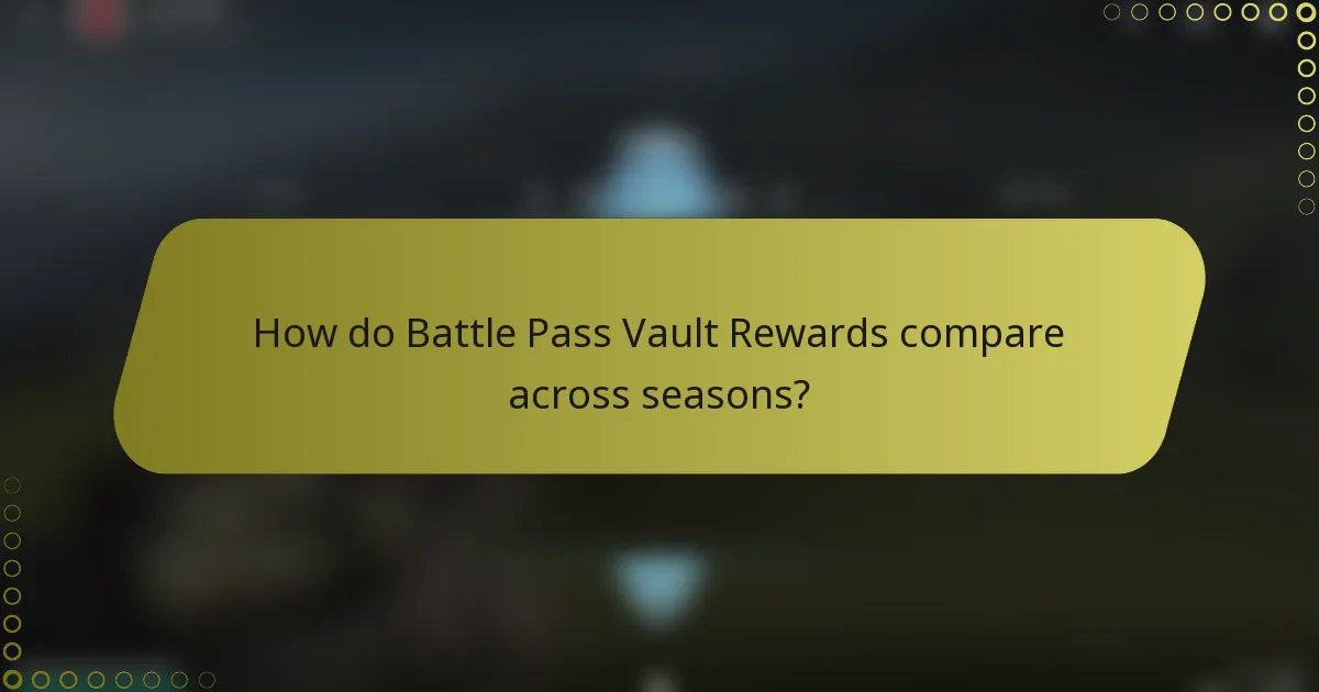 How do Battle Pass Vault Rewards compare across seasons?