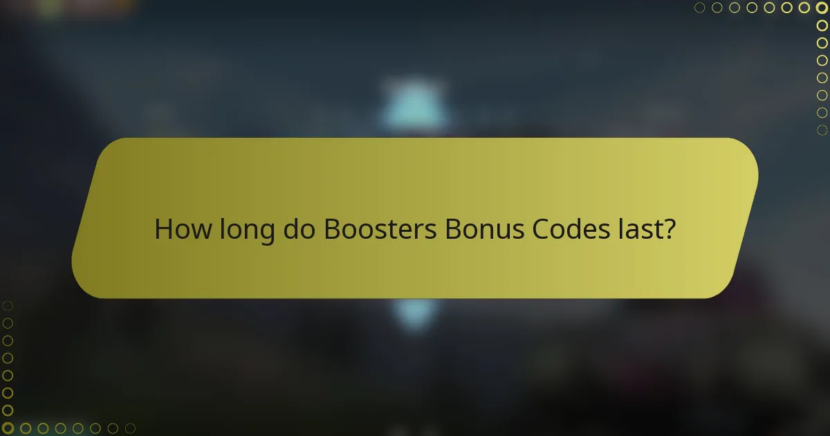How long do Boosters Bonus Codes last?