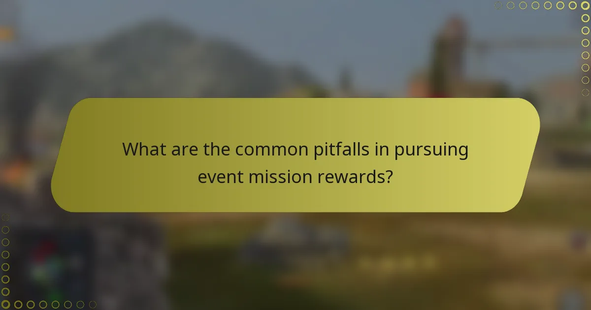 What are the common pitfalls in pursuing event mission rewards?