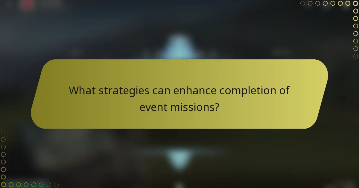 What strategies can enhance completion of event missions?