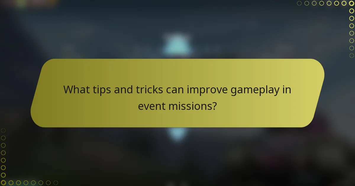 What tips and tricks can improve gameplay in event missions?
