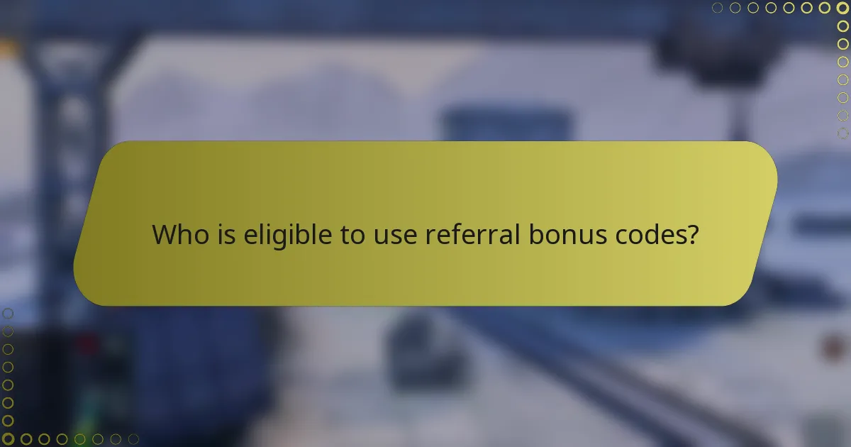 Who is eligible to use referral bonus codes?